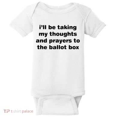 I’ll Be Taking My Thoughts And Prayers To The Ballot Box Baby Bodysuit