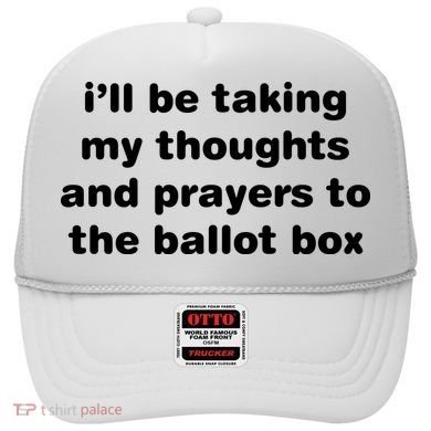 I’ll Be Taking My Thoughts And Prayers To The Ballot Box Hat
