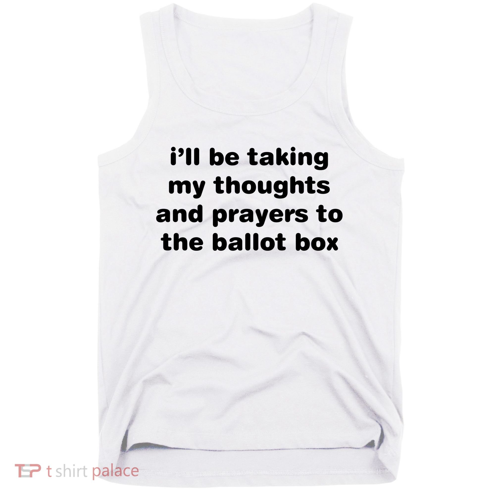 I’ll Be Taking My Thoughts And Prayers To The Ballot Box Tank Top