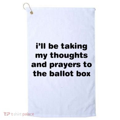 I’ll Be Taking My Thoughts And Prayers To The Ballot Box Golf Towel