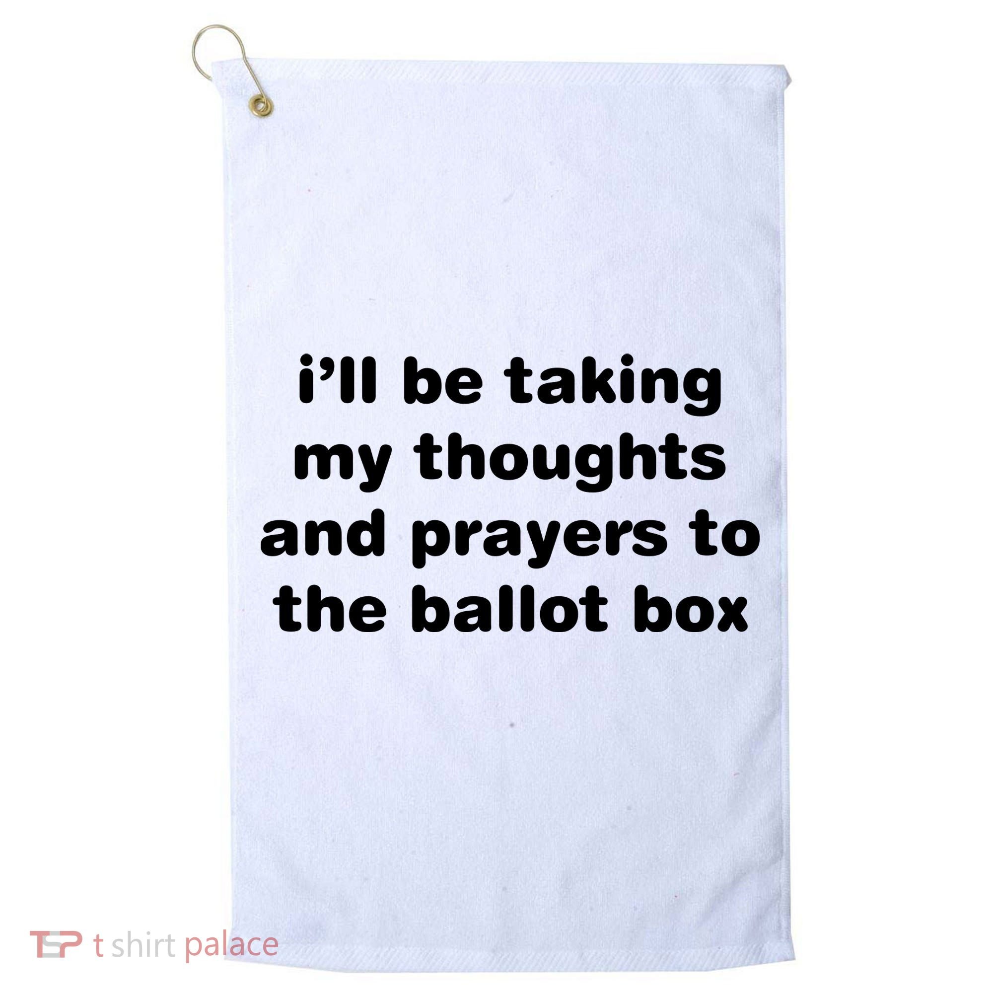 I’ll Be Taking My Thoughts And Prayers To The Ballot Box Golf Towel