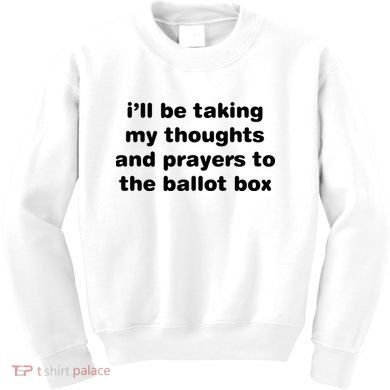I’ll Be Taking My Thoughts And Prayers To The Ballot Box Kids Sweatshirt
