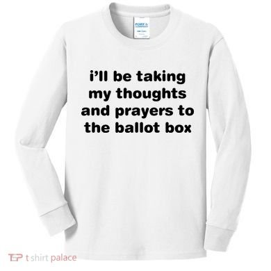 I’ll Be Taking My Thoughts And Prayers To The Ballot Box Kids Long Sleeve Shirt