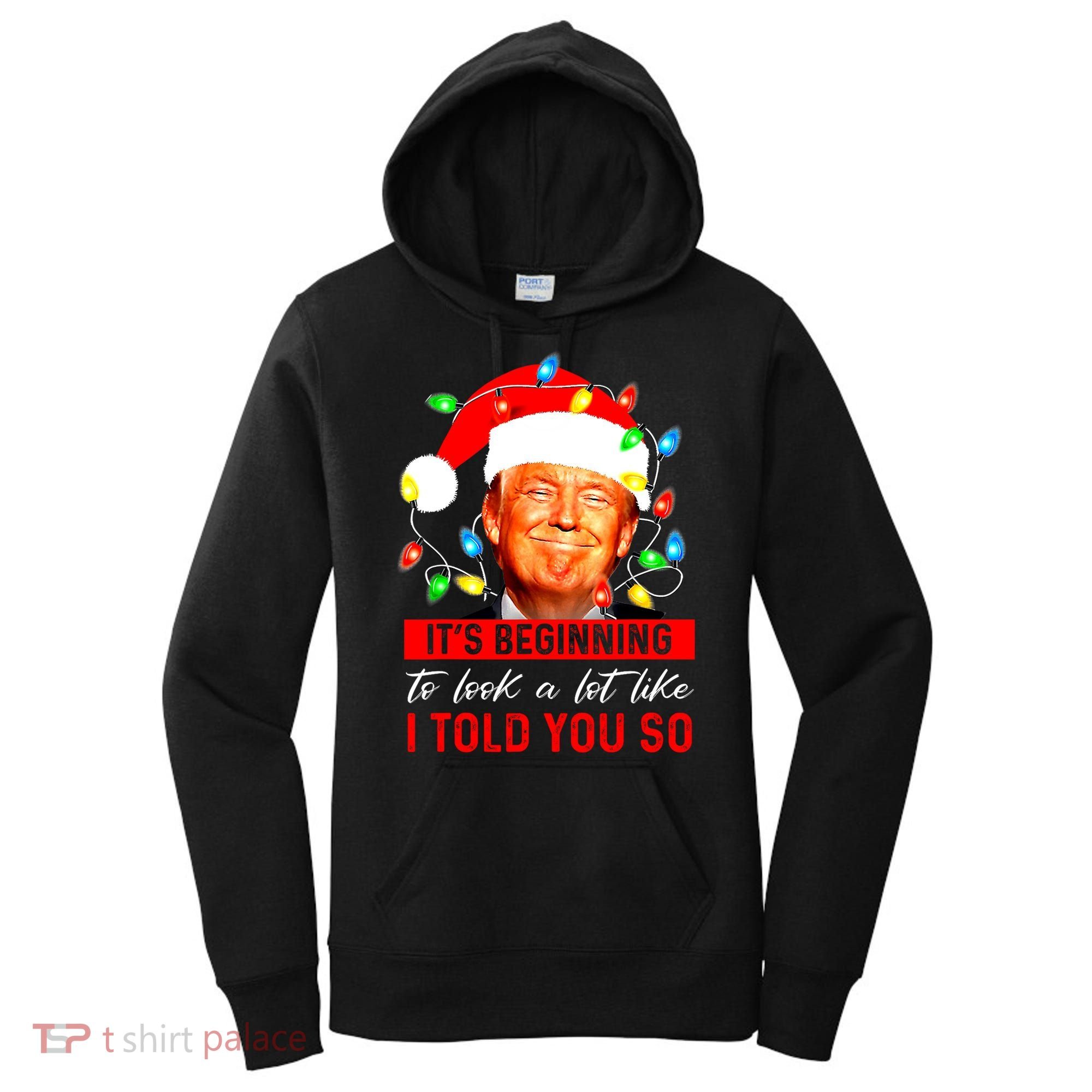 ItS Beginning To Look A Lot Like I Told You So Trump Xmas Women's Hoodie