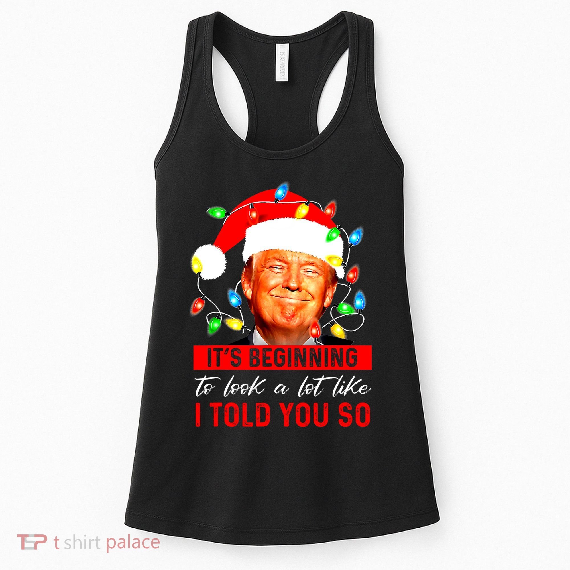 ItS Beginning To Look A Lot Like I Told You So Trump Xmas Women's Tank Top