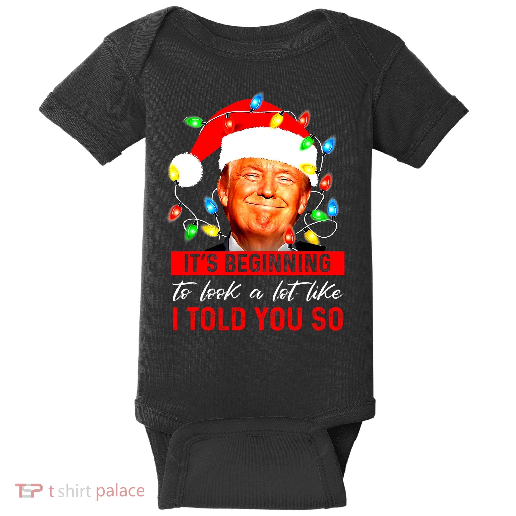 ItS Beginning To Look A Lot Like I Told You So Trump Xmas Baby Bodysuit