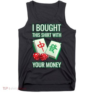 I Bought This With Your Money Funny Mahjong Tank Top