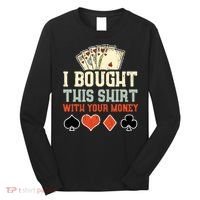 I Bought This With Your Money Funny Poker Gift Long Sleeve Shirt thumb 0
