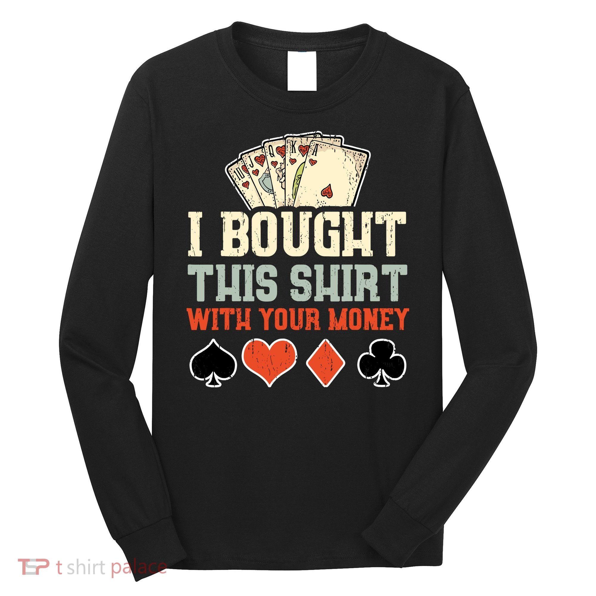 I Bought This With Your Money Funny Poker Gift Long Sleeve Shirt