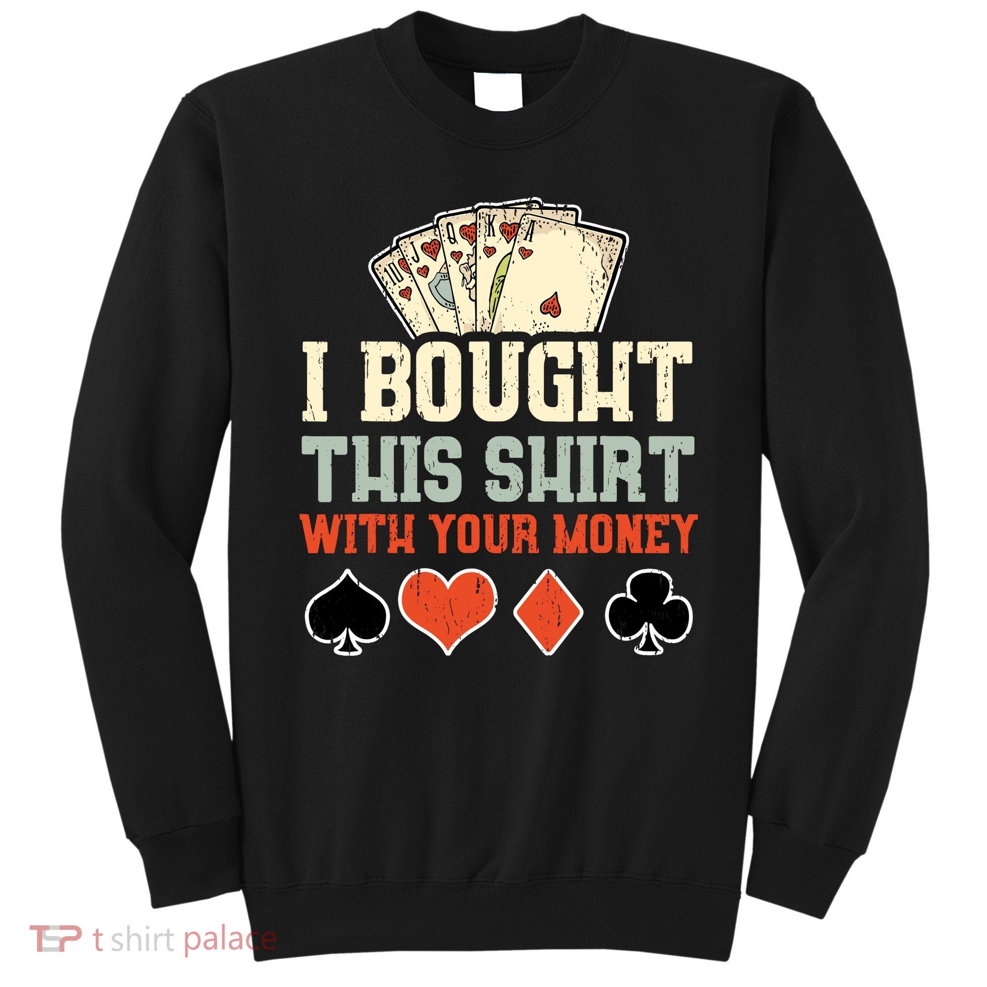 I Bought This With Your Money Funny Poker Gift Sweatshirt