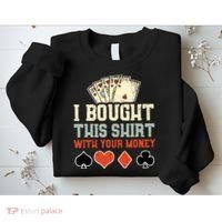 I Bought This With Your Money Funny Poker Gift Sweatshirt thumb 2