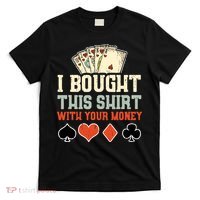 I Bought This With Your Money Funny Poker Gift T-Shirt thumb 0