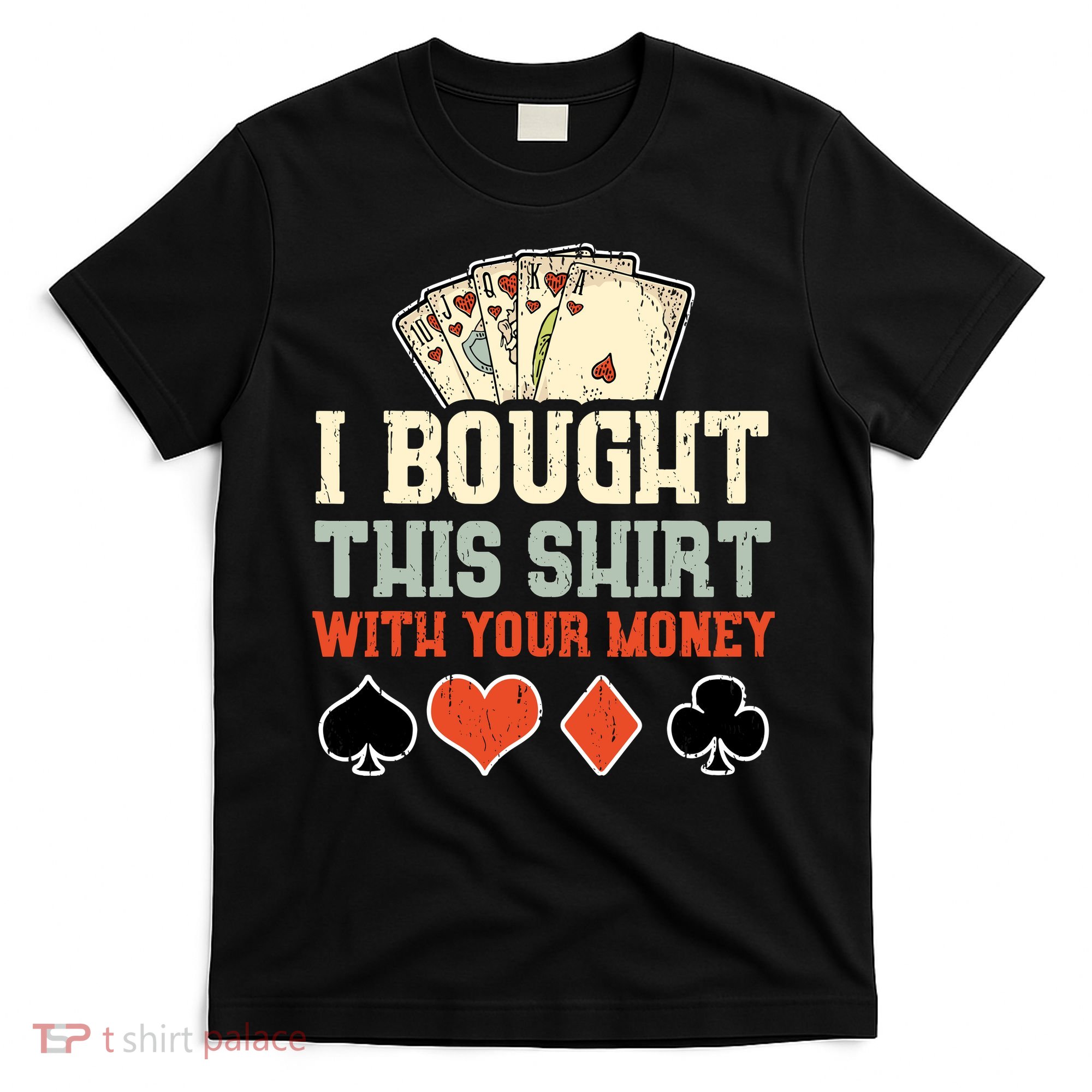 I Bought This With Your Money Funny Poker Gift T-Shirt