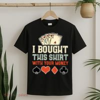 I Bought This With Your Money Funny Poker Gift T-Shirt thumb 2