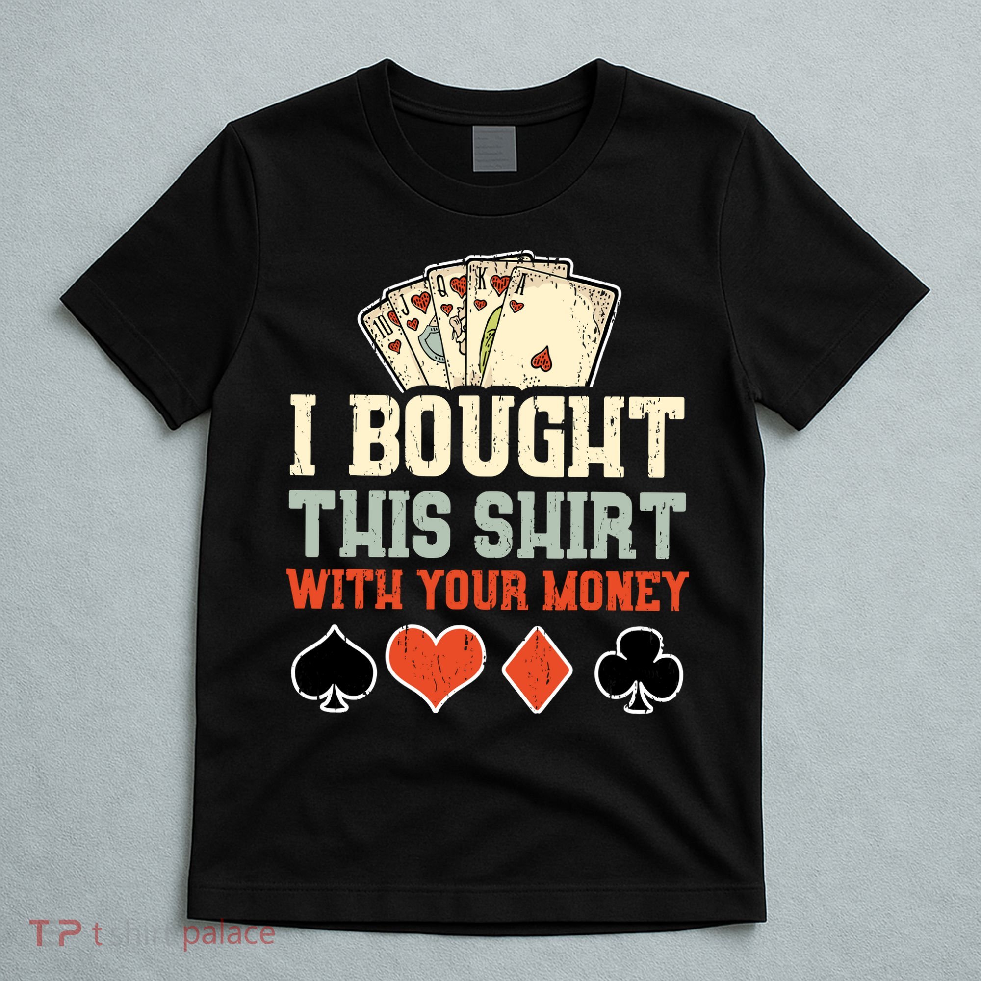 I Bought This With Your Money Funny Poker Gift T-Shirt