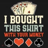 I Bought This With Your Money Funny Poker Gift T-Shirt thumb 7