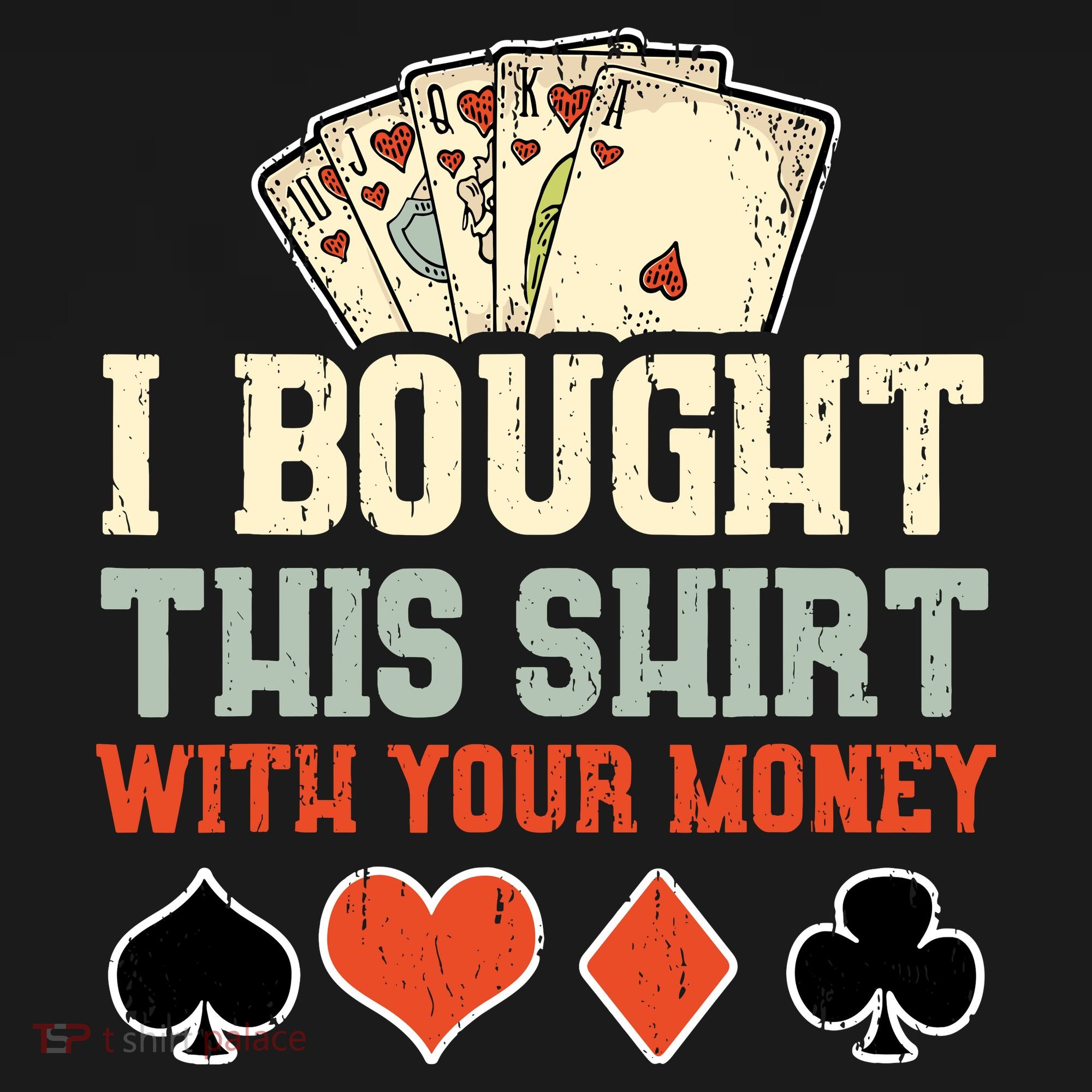 I Bought This With Your Money Funny Poker Gift T-Shirt