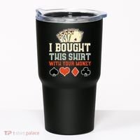 I Bought This With Your Money Funny Poker Gift Tumbler thumb 0