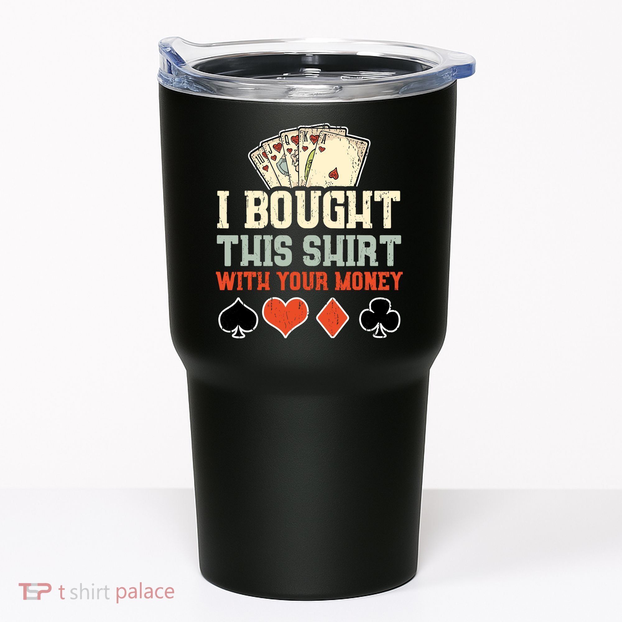 I Bought This With Your Money Funny Poker Gift Tumbler