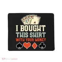 I Bought This With Your Money Funny Poker Gift Mousepad thumb 0
