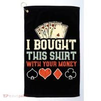 I Bought This With Your Money Funny Poker Gift Golf Towel thumb 0