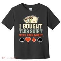 I Bought This With Your Money Funny Poker Gift Toddler T-Shirt thumb 0