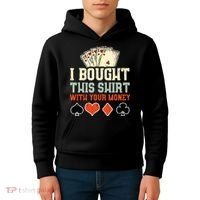 I Bought This With Your Money Funny Poker Gift Kids Hoodie thumb 4