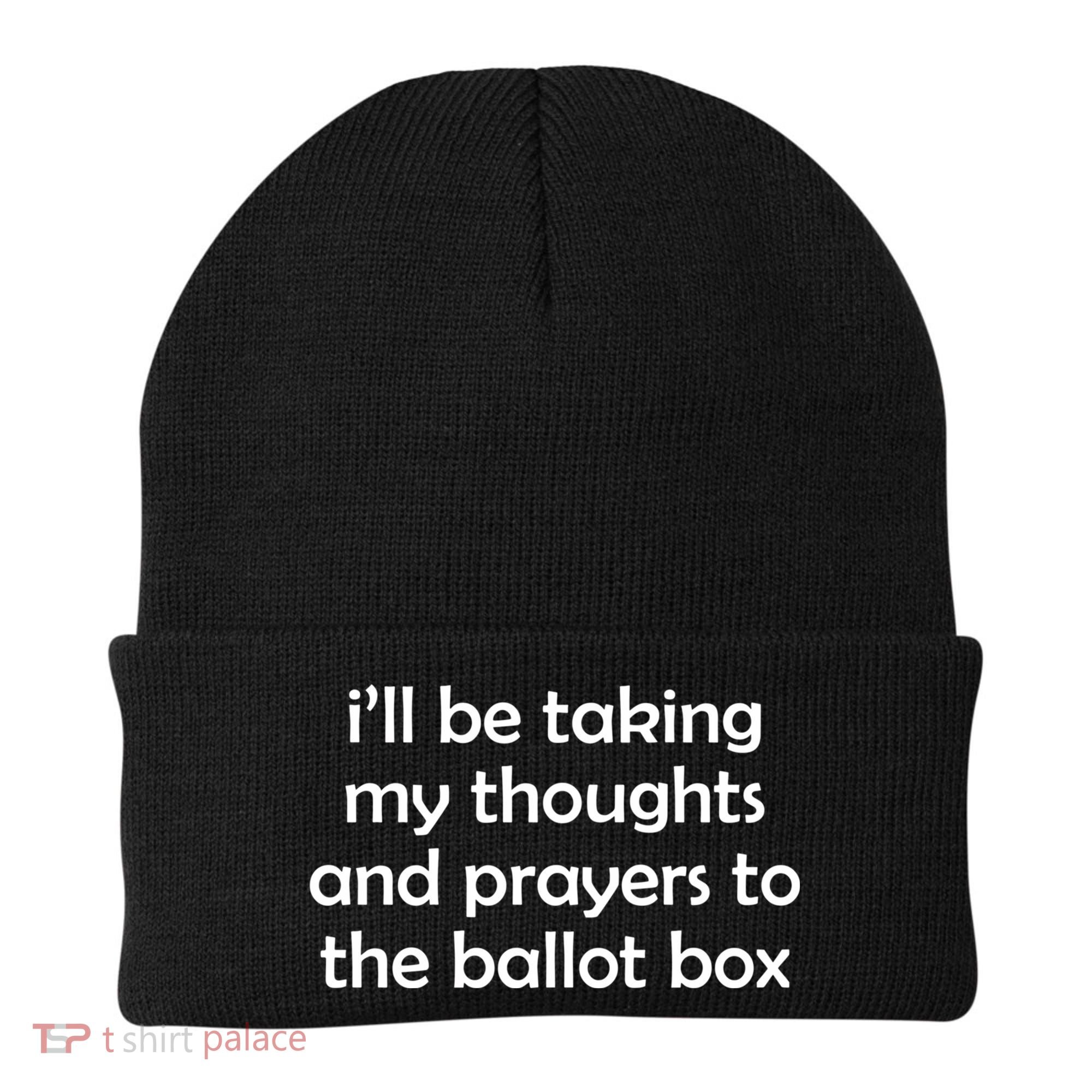Ill Be Taking My Thoughts And Prayers To The Ballot Box Beanie