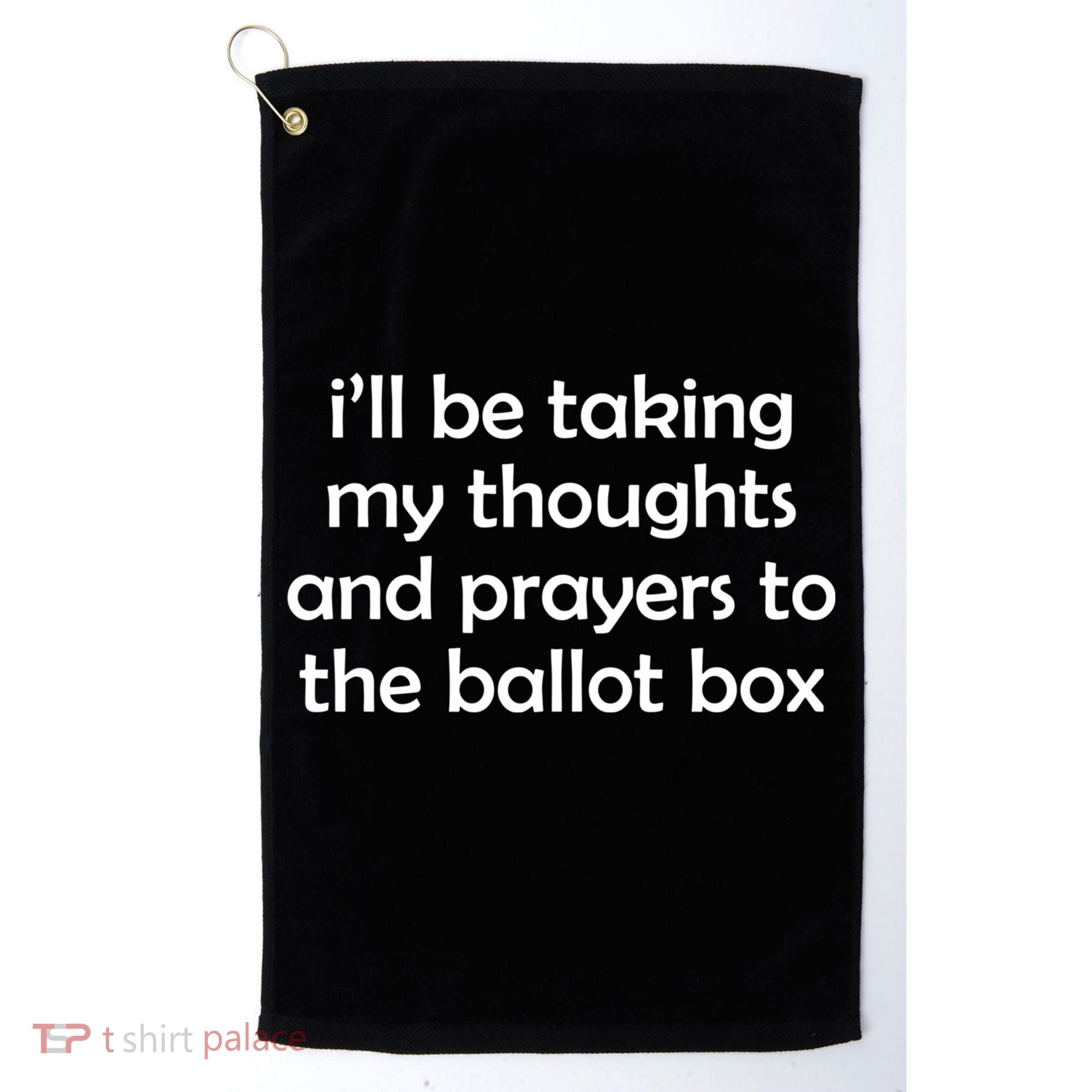 Ill Be Taking My Thoughts And Prayers To The Ballot Box Golf Towel