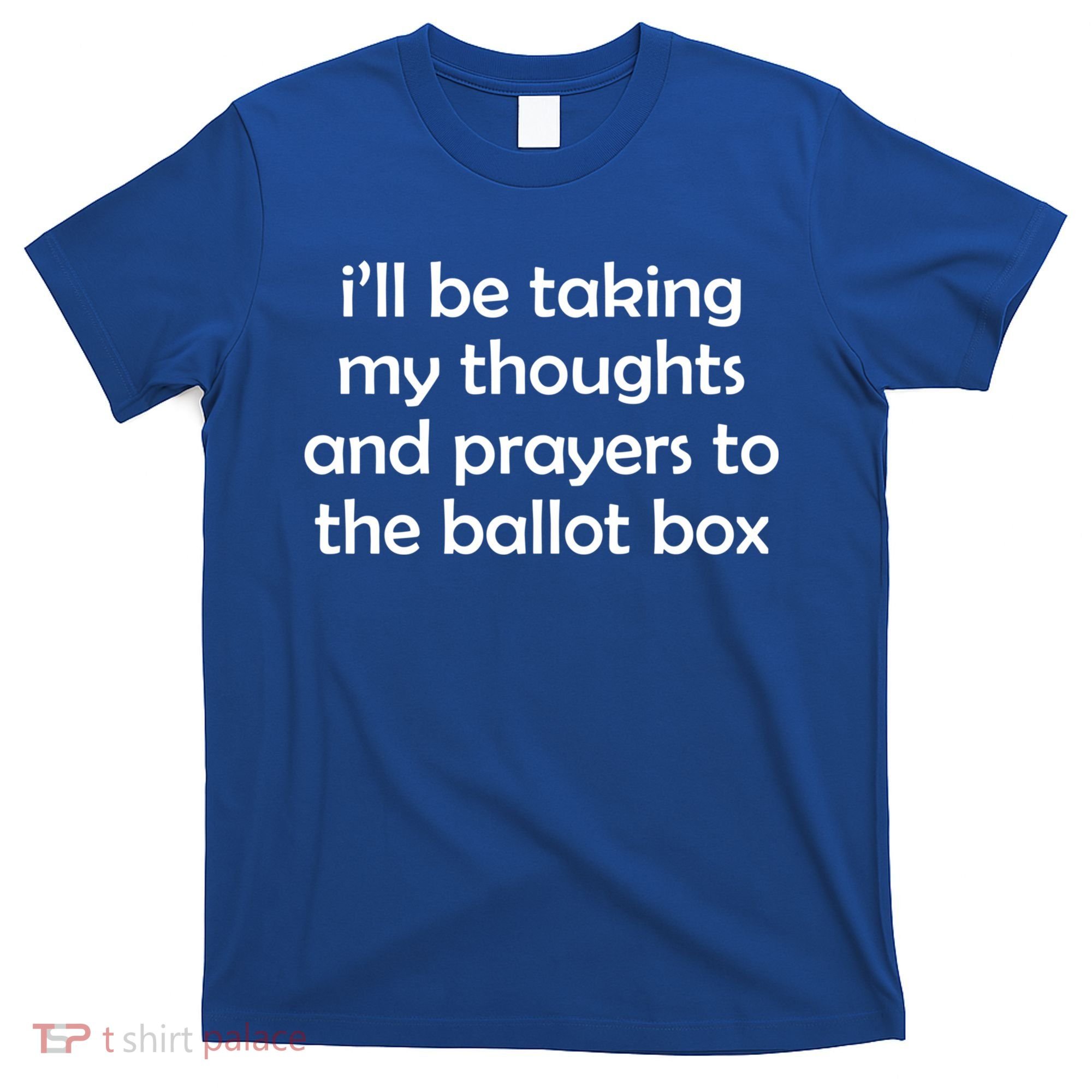Ill Be Taking My Thoughts And Prayers To The Ballot Box T-Shirt