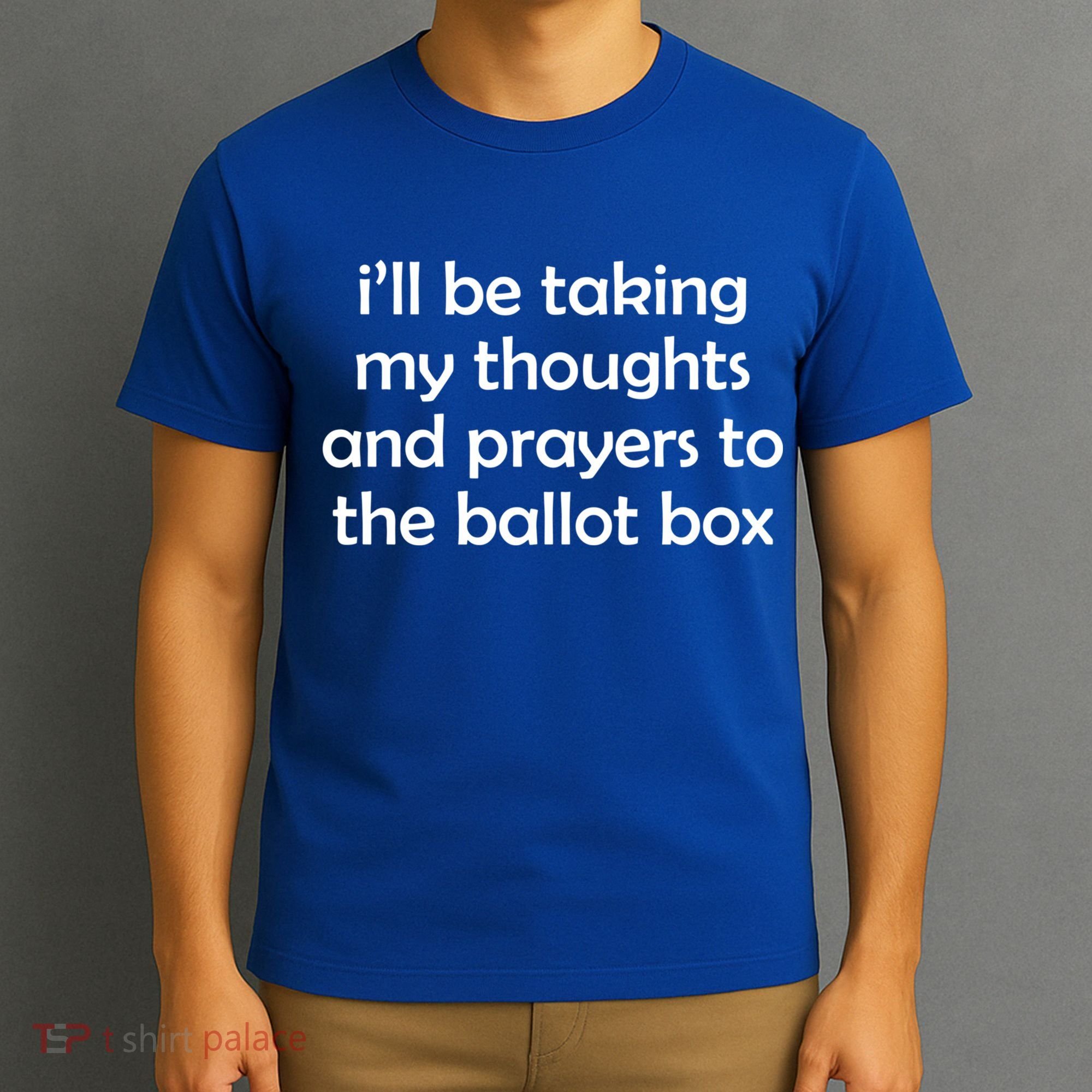 Ill Be Taking My Thoughts And Prayers To The Ballot Box T-Shirt
