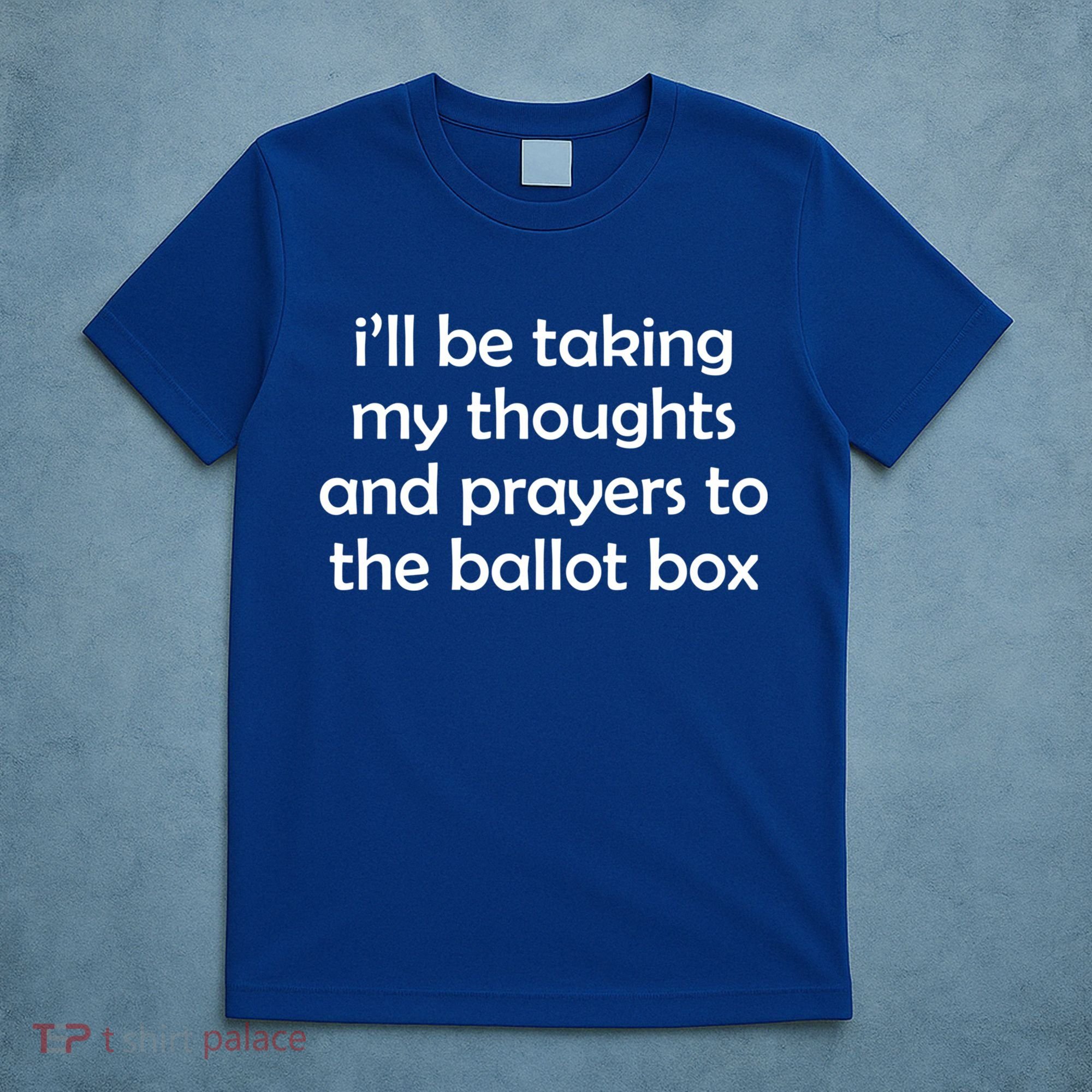 Ill Be Taking My Thoughts And Prayers To The Ballot Box T-Shirt
