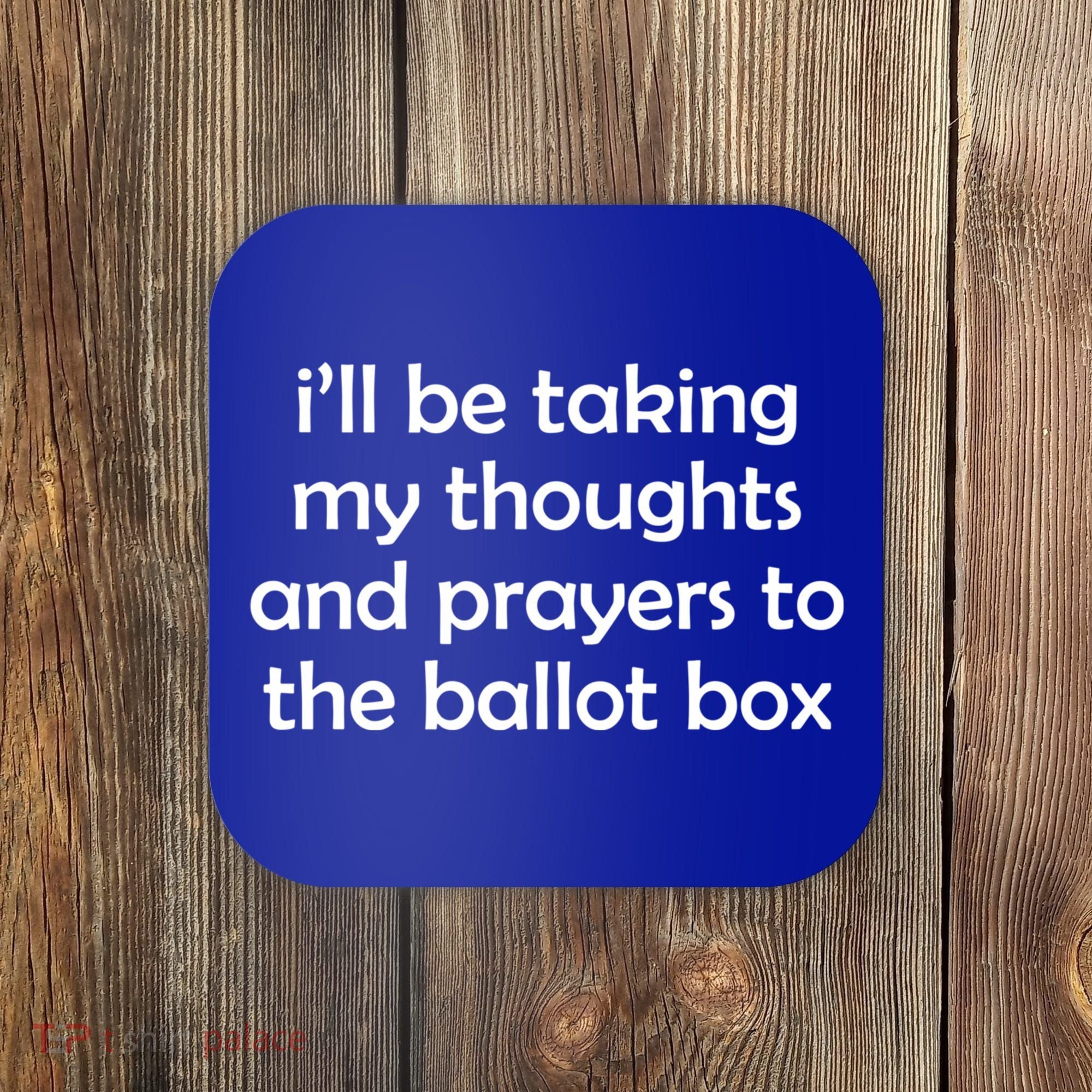 Ill Be Taking My Thoughts And Prayers To The Ballot Box Coaster