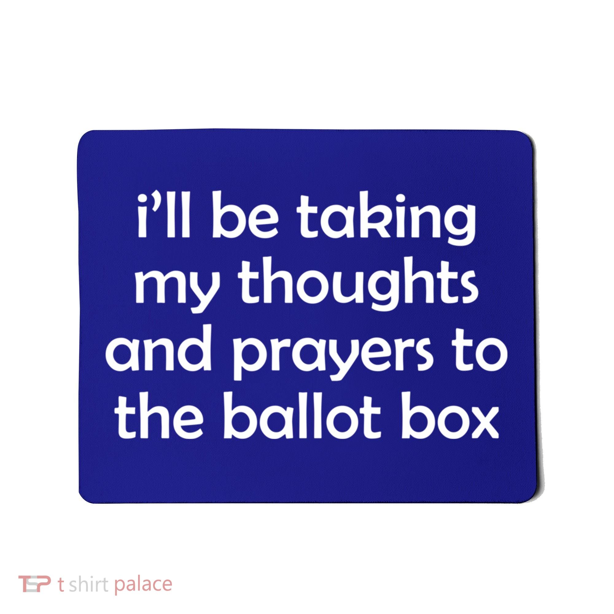 Ill Be Taking My Thoughts And Prayers To The Ballot Box Mousepad