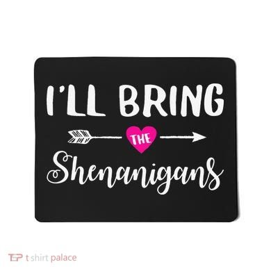 I'll Bring The Shenanigans Funny Drinking Party Mousepad
