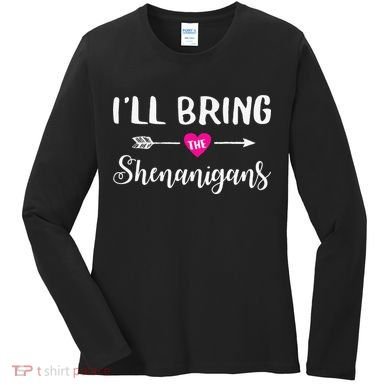 I'll Bring The Shenanigans Funny Drinking Party Women's Long Sleeve Shirt