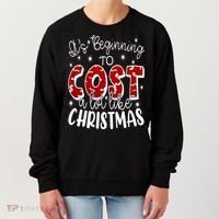 Its Beginning To Cost A Lot Like Christmas Funny Women's Sweatshirt thumb 0