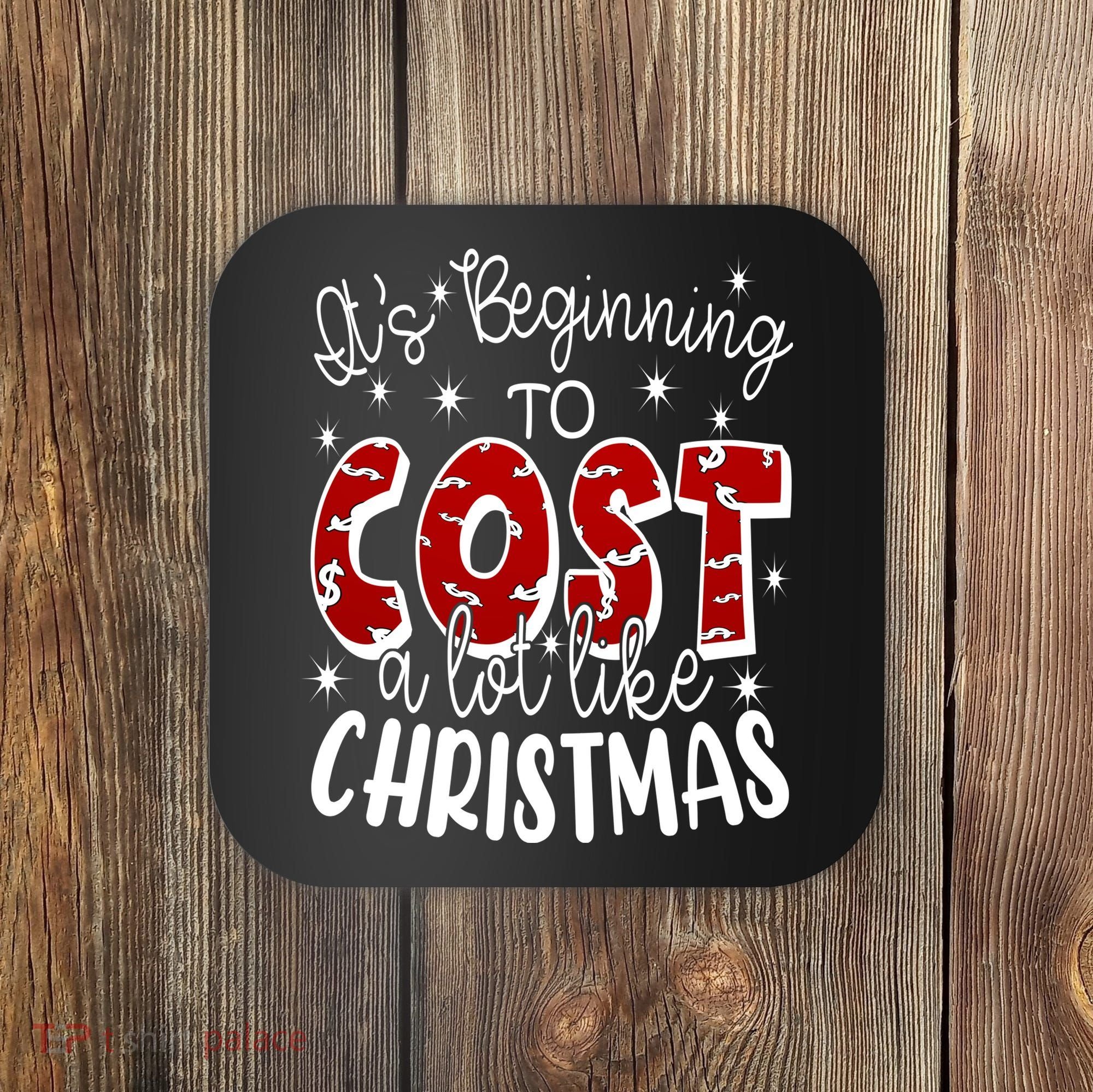 Its Beginning To Cost A Lot Like Christmas Funny Coaster