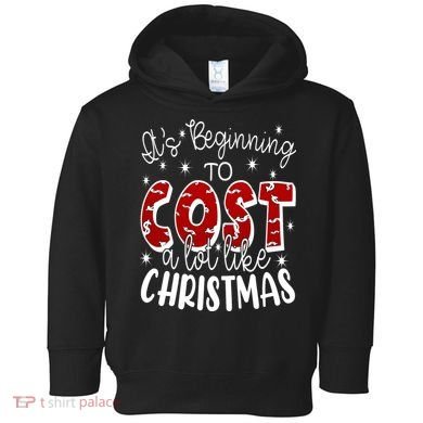 Its Beginning To Cost A Lot Like Christmas Funny Toddler Hoodie