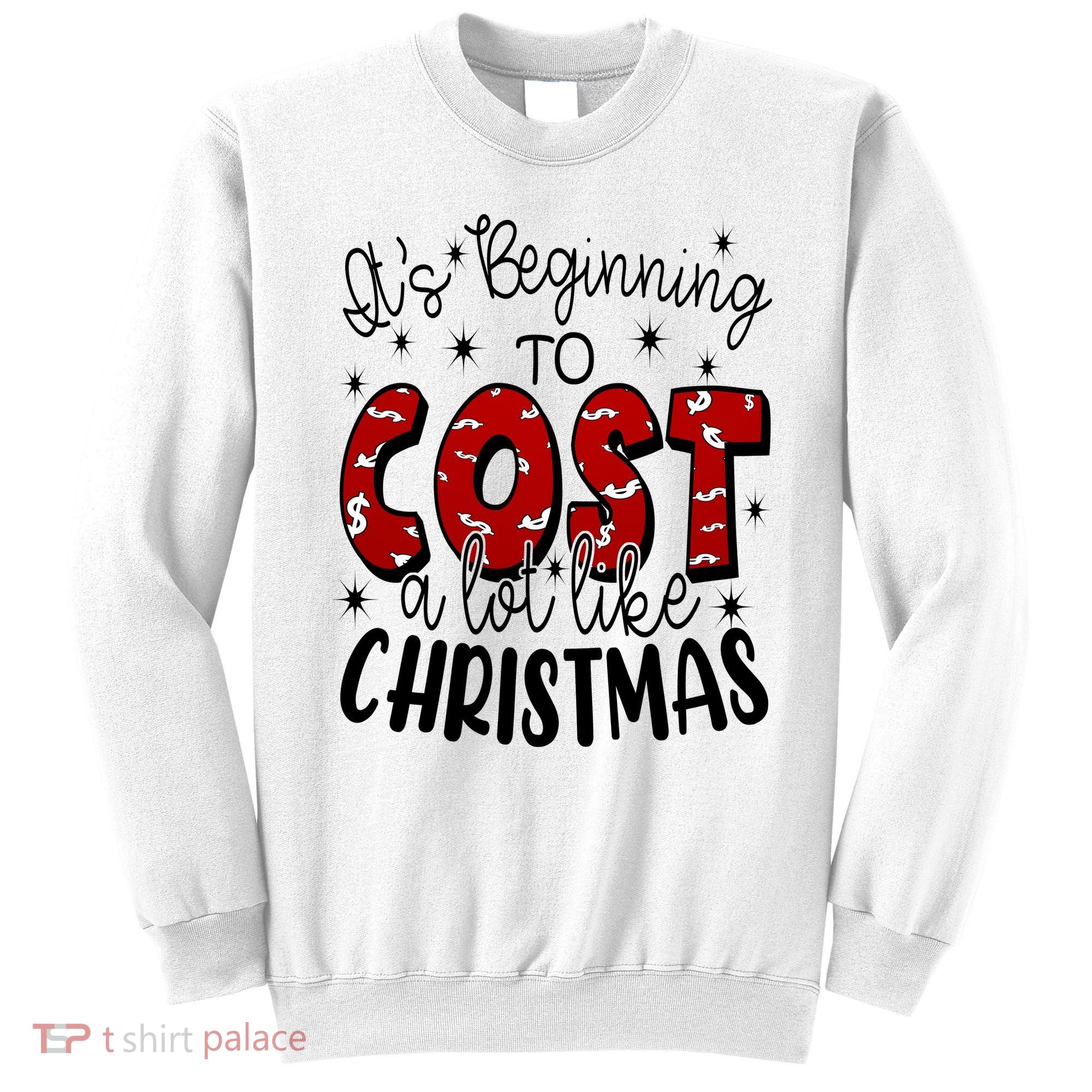 Its Beginning To Cost A Lot Like Christmas Funny Sweatshirt