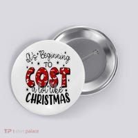 Its Beginning To Cost A Lot Like Christmas Funny Button thumb 0