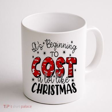 Its Beginning To Cost A Lot Like Christmas Funny Coffee Mug back