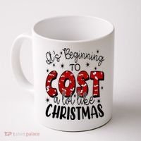 Its Beginning To Cost A Lot Like Christmas Funny Coffee Mug thumb 0