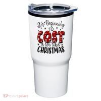 Its Beginning To Cost A Lot Like Christmas Funny Tumbler thumb 0