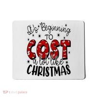 Its Beginning To Cost A Lot Like Christmas Funny Mousepad thumb 0