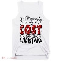 Its Beginning To Cost A Lot Like Christmas Funny Tank Top thumb 0