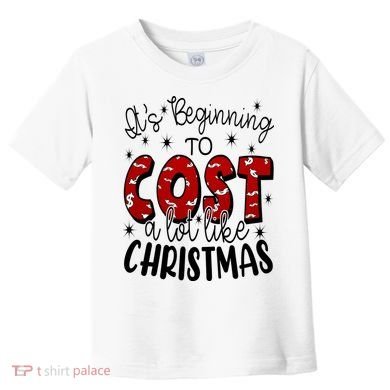 Its Beginning To Cost A Lot Like Christmas Funny Toddler T-Shirt