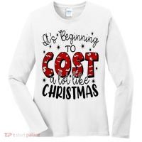 Its Beginning To Cost A Lot Like Christmas Funny Women's Long Sleeve Shirt thumb 0