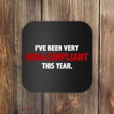 I've Been Very Non Compliant This Year Coaster