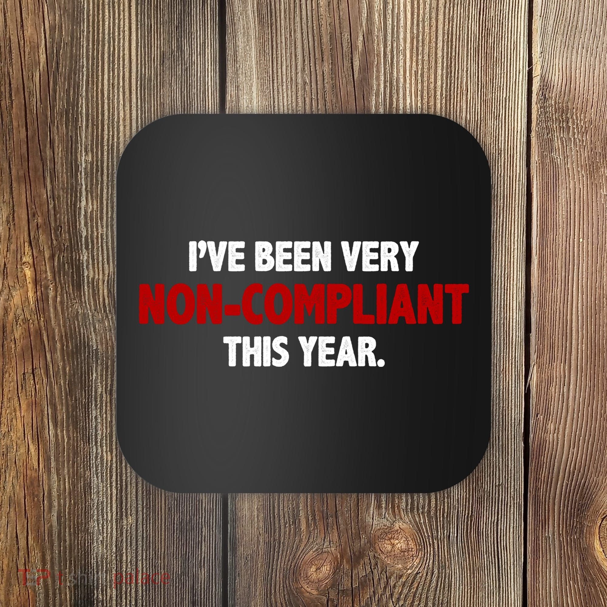 I've Been Very Non Compliant This Year Coaster